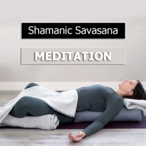 Shamanic Savasana Meditation @ Yoga Meditation Healing